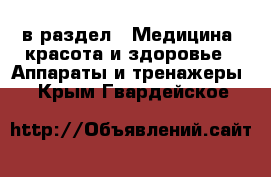  в раздел : Медицина, красота и здоровье » Аппараты и тренажеры . Крым,Гвардейское